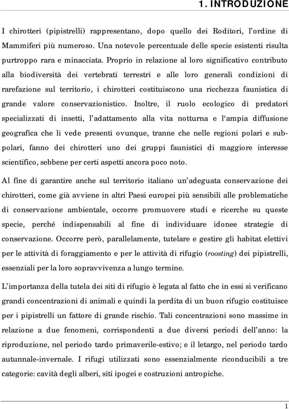 Proprio in relazione al loro significativo contributo alla biodiversità dei vertebrati terrestri e alle loro generali condizioni di rarefazione sul territorio, i chirotteri costituiscono una