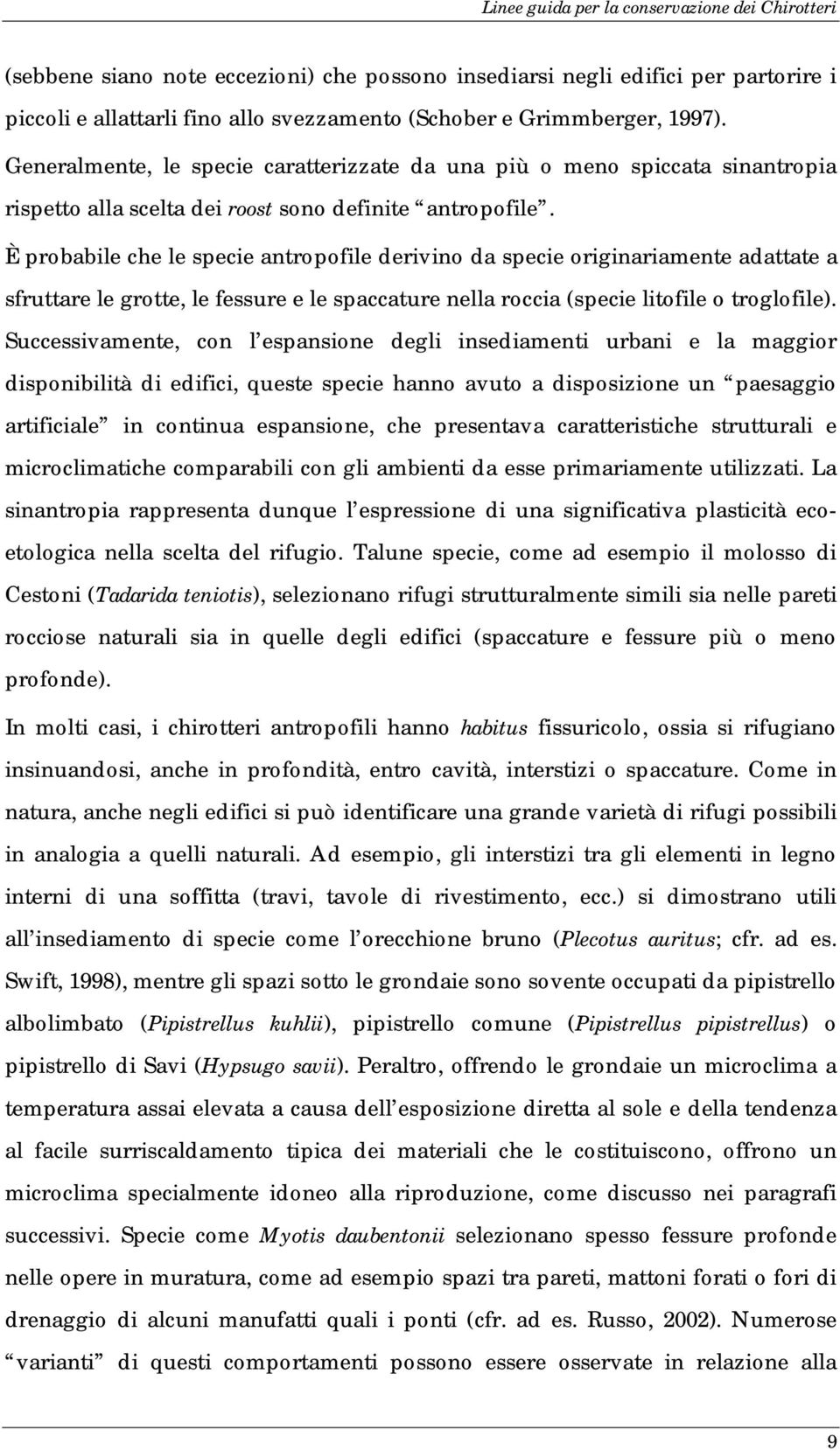 È probabile che le specie antropofile derivino da specie originariamente adattate a sfruttare le grotte, le fessure e le spaccature nella roccia (specie litofile o troglofile).