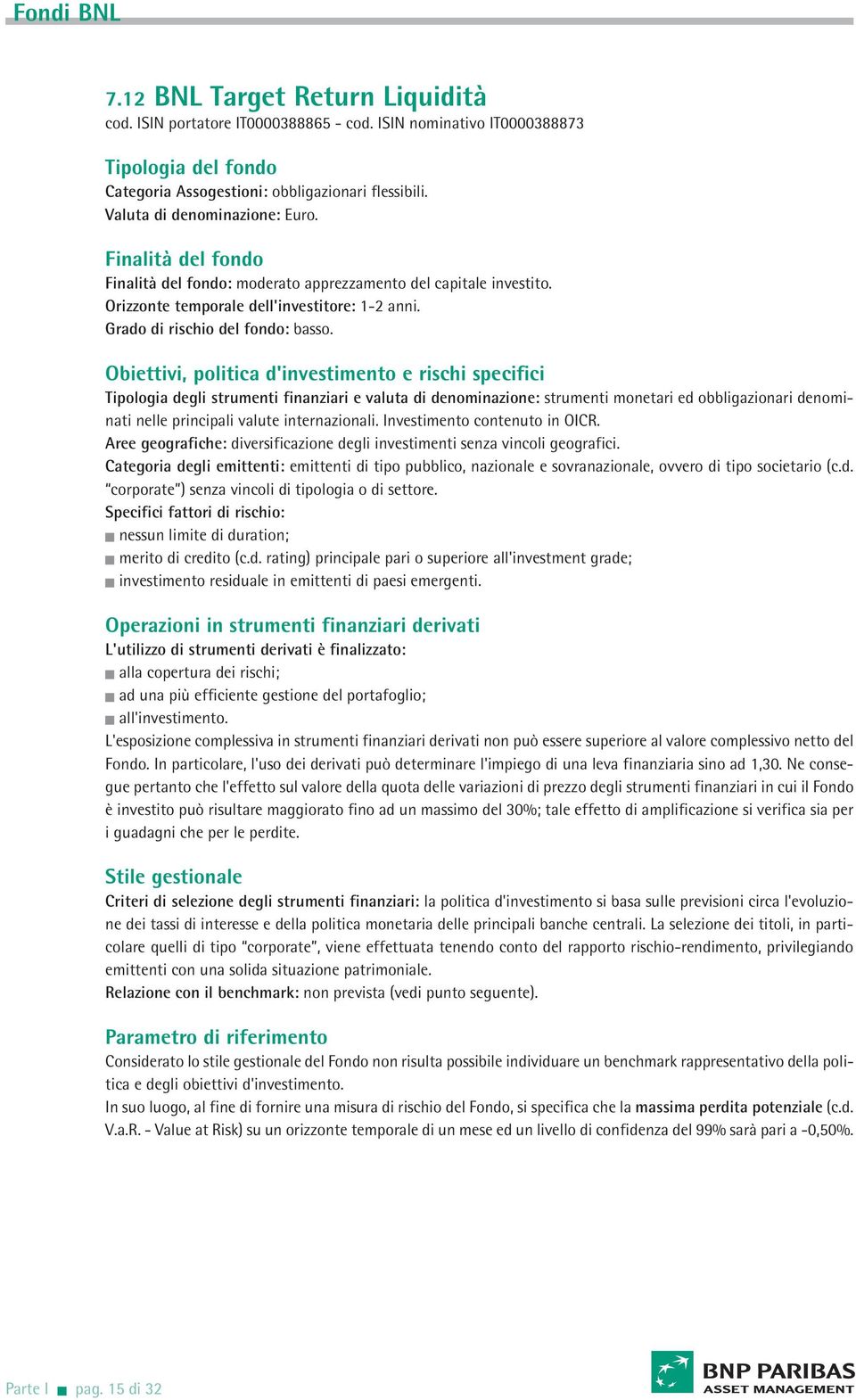 Tipologia degli strumenti finanziari e valuta di denominazione: strumenti monetari ed obbligazionari denominati nelle principali valute internazionali. Investimento contenuto in OICR.