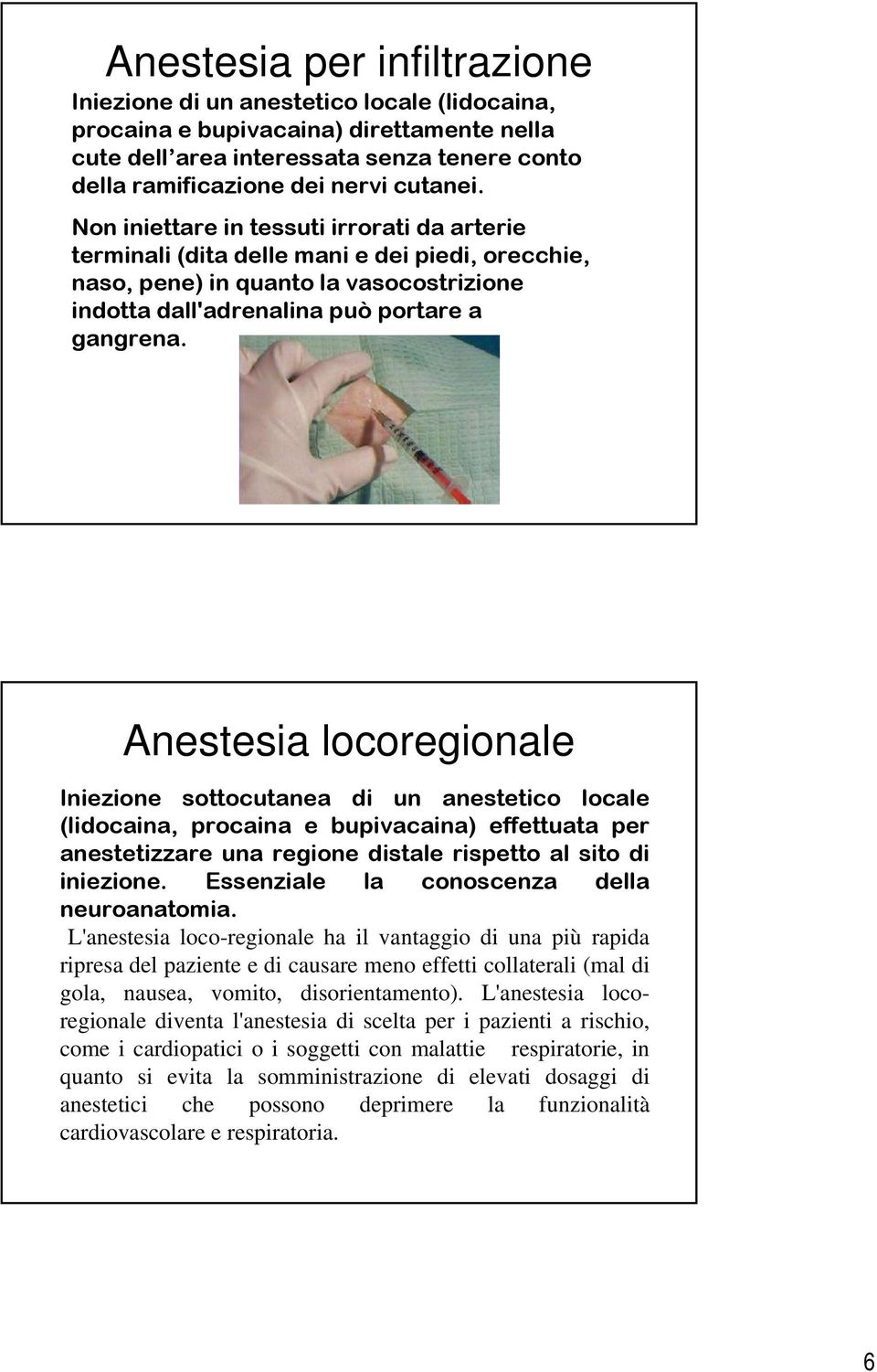 Anestesia locoregionale Iniezione sottocutanea di un anestetico locale (lidocaina, procaina e bupivacaina) effettuata per anestetizzare una regione distale rispetto al sito di iniezione.