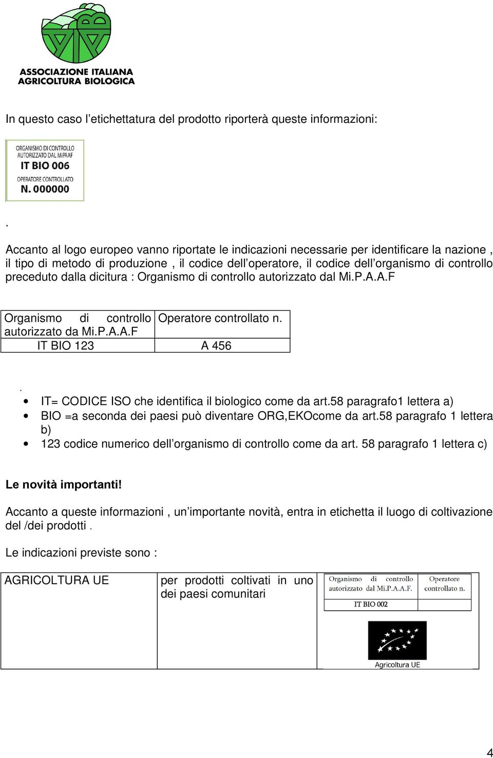 preceduto dalla dicitura : Organismo di controllo autorizzato dal Mi.P.A.A.F Organismo di controllo Operatore controllato n. autorizzato da Mi.P.A.A.F IT BIO 123 A 456.