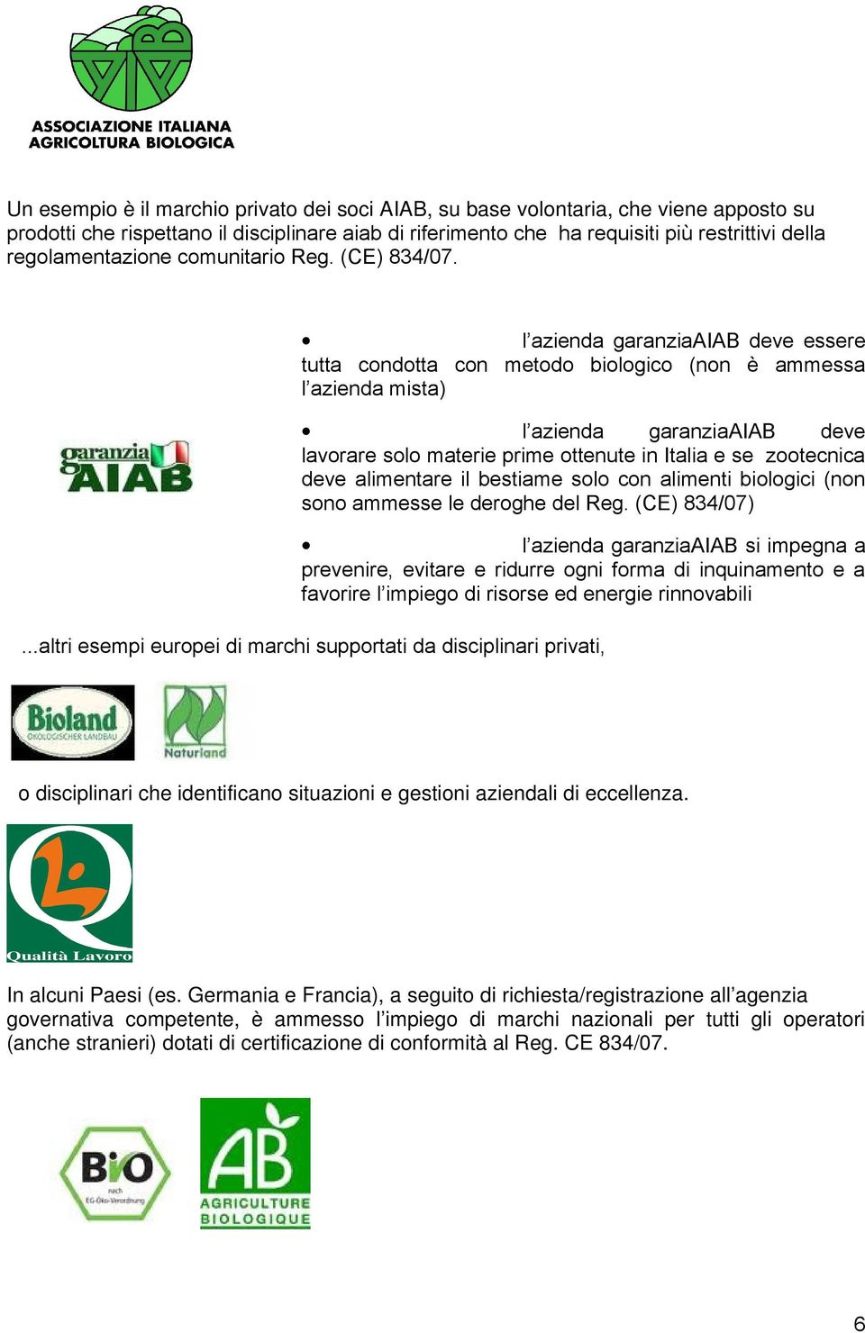 l azienda garanziaaiab deve essere tutta condotta con metodo biologico (non è ammessa l azienda mista) l azienda garanziaaiab deve lavorare solo materie prime ottenute in Italia e se zootecnica deve