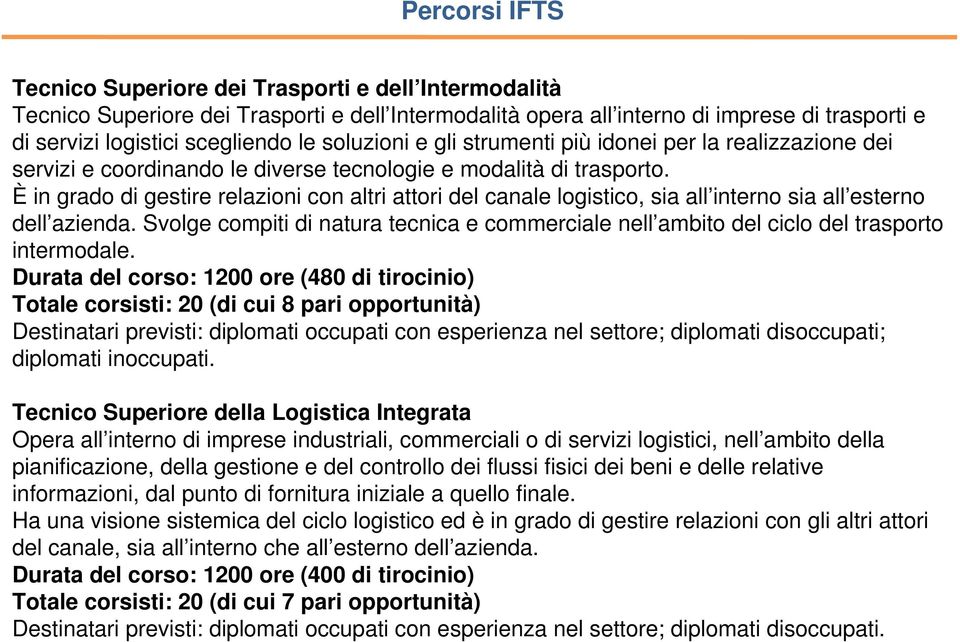 È in grado di gestire relazioni con altri attori del canale logistico, sia all interno sia all esterno dell azienda.