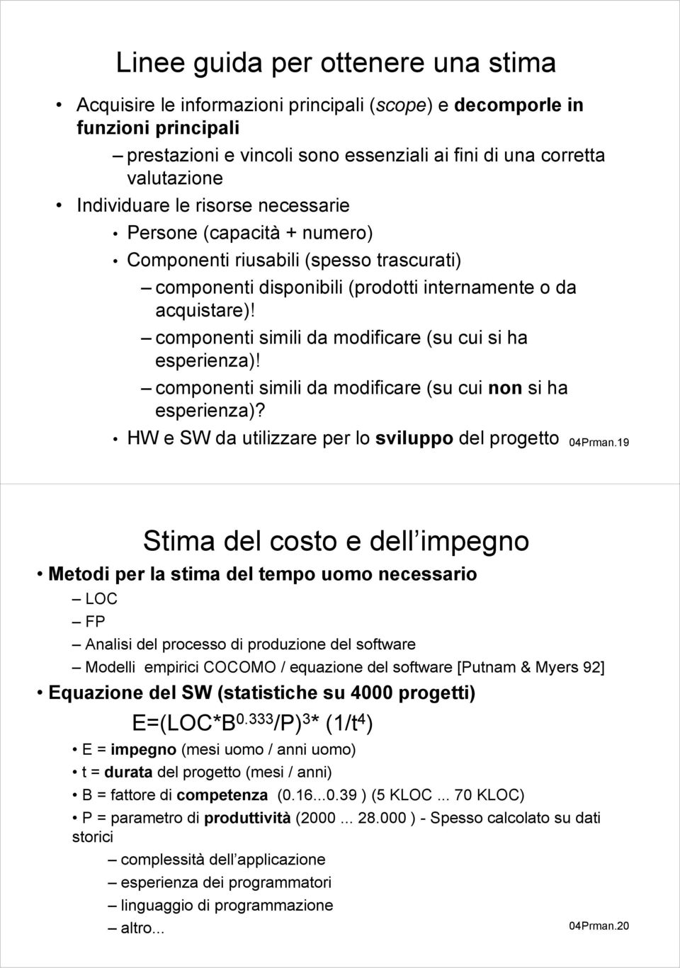 componenti simili da modificare (su cui si ha esperienza)! componenti simili da modificare (su cui non si ha esperienza)? HW e SW da utilizzare per lo sviluppo del progetto 04Prman.