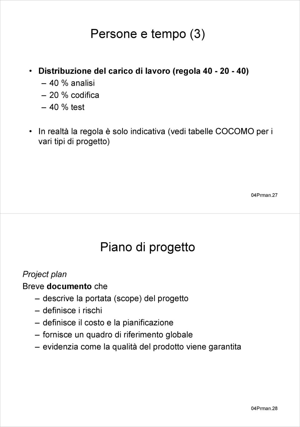 27 Piano di progetto Project plan Breve documento che descrive la portata (scope) del progetto definisce i rischi