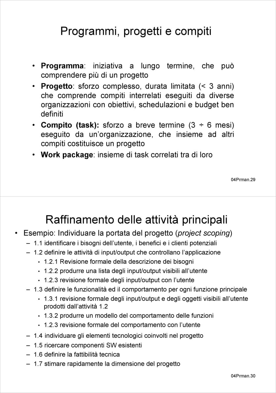 costituisce un progetto Work package: insieme di task correlati tra di loro 04Prman.29 Raffinamento delle attività principali Esempio: Individuare la portata del progetto (project scoping) 1.