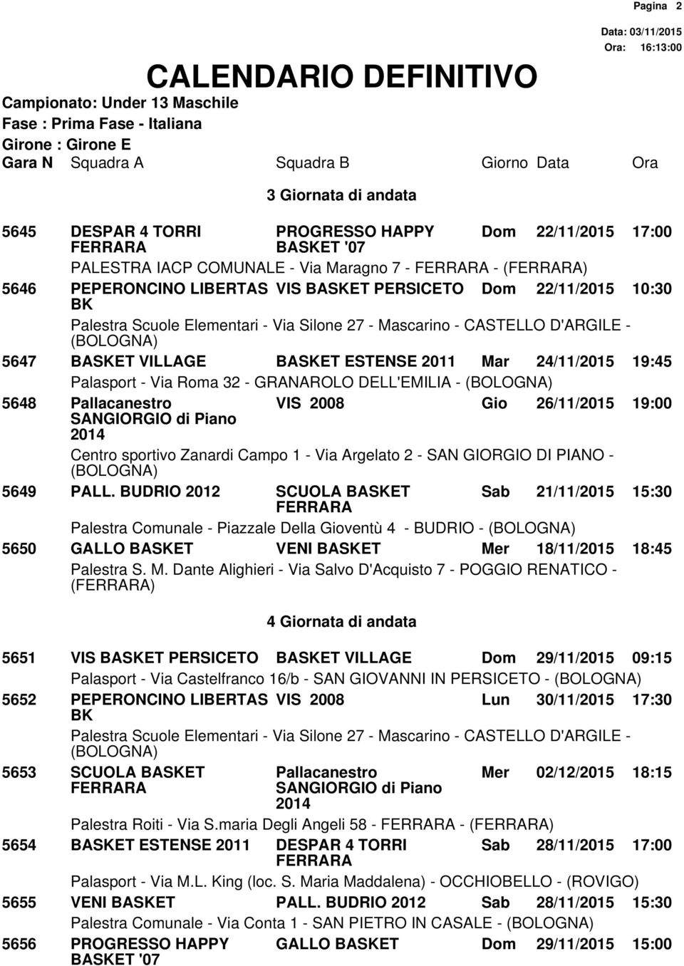 BUDRIO 2012 SCUOLA BASKET Sab 21/11/2015 15:30 Palestra Comunale - Piazzale Della Gioventù 4 - BUDRIO - 5650 GALLO BASKET VENI BASKET Mer 18/11/2015 18:45 () 4 Giornata di andata Pagina 2 CALENDARIO