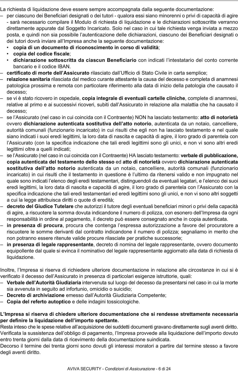 Solo nel caso in cui tale richiesta venga inviata a mezzo posta, e quindi non sia possibile l autenticazione delle dichiarazioni, ciascuno dei Beneficiari designati o dei tutori dovrà inviare all