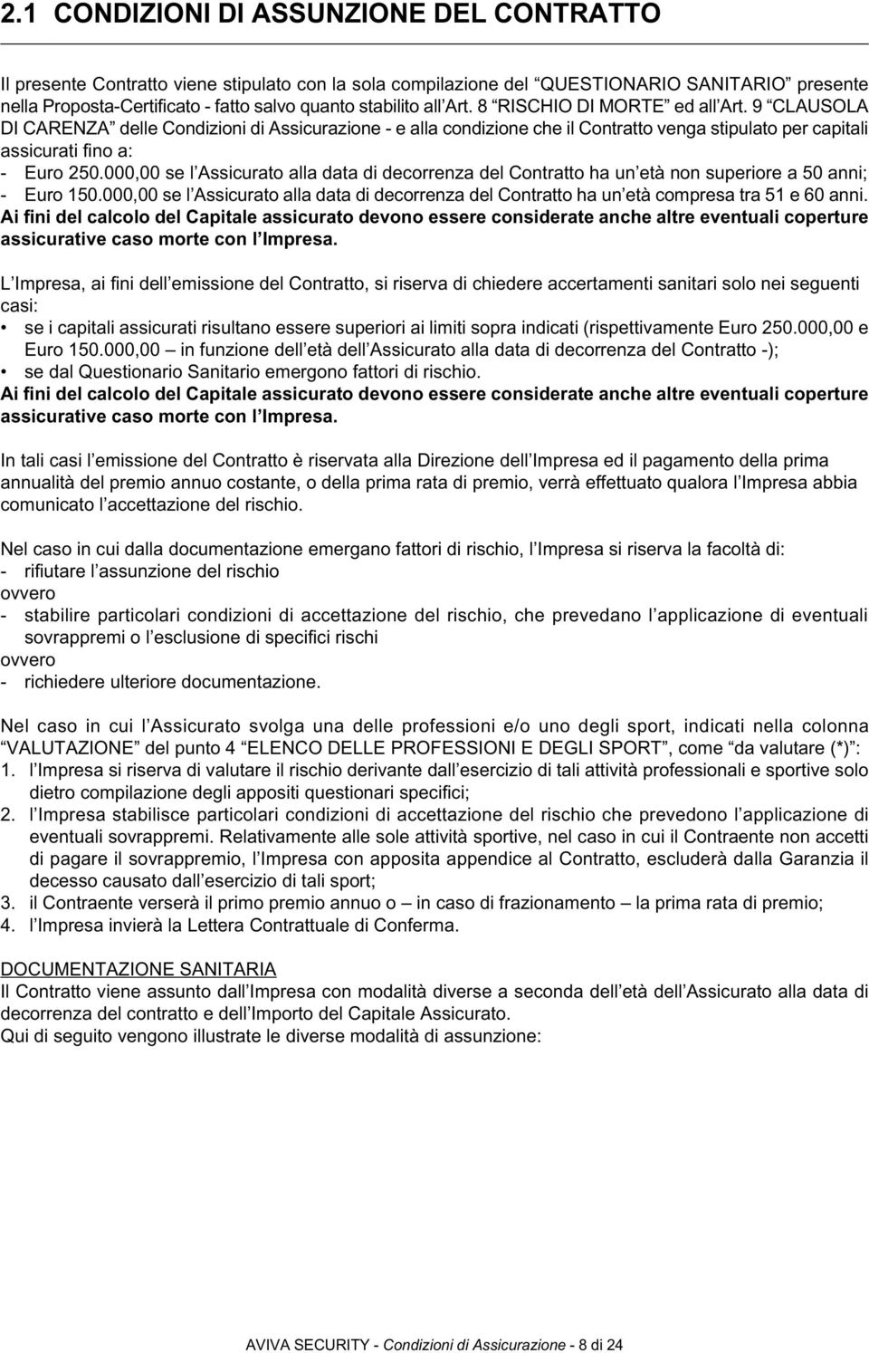 000,00 se l Assicurato alla data di decorrenza del Contratto ha un età non superiore a 50 anni; - Euro 150.