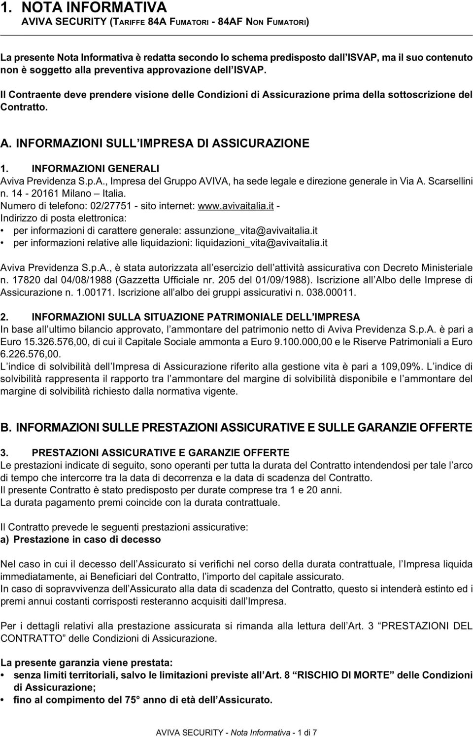 INFORMAZIONI GENERALI Aviva Previdenza S.p.A., Impresa del Gruppo AVIVA, ha sede legale e direzione generale in Via A. Scarsellini n. 14-20161 Milano Italia.