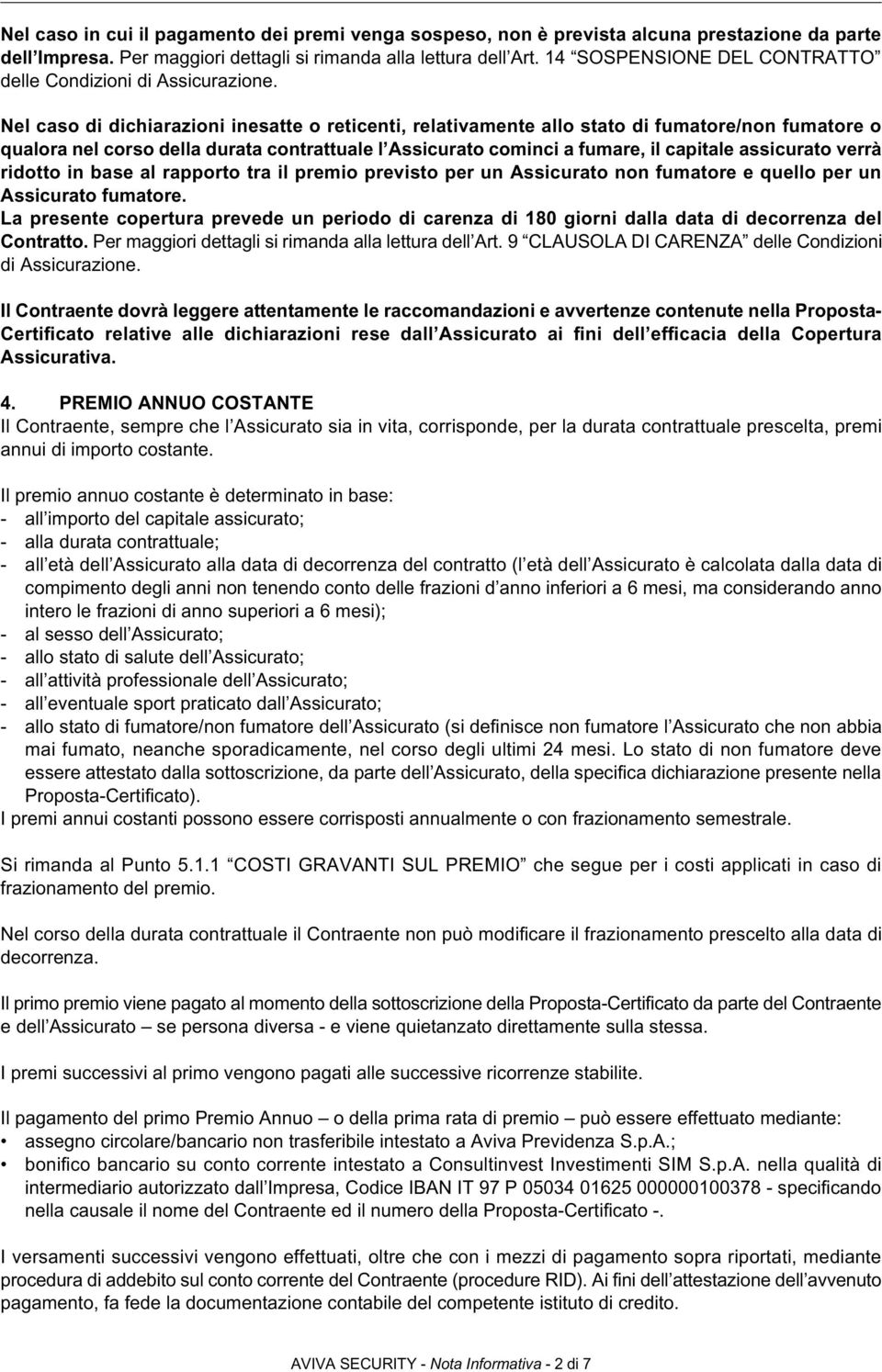 Nel caso di dichiarazioni inesatte o reticenti, relativamente allo stato di fumatore/non fumatore o qualora nel corso della durata contrattuale l Assicurato cominci a fumare, il capitale assicurato