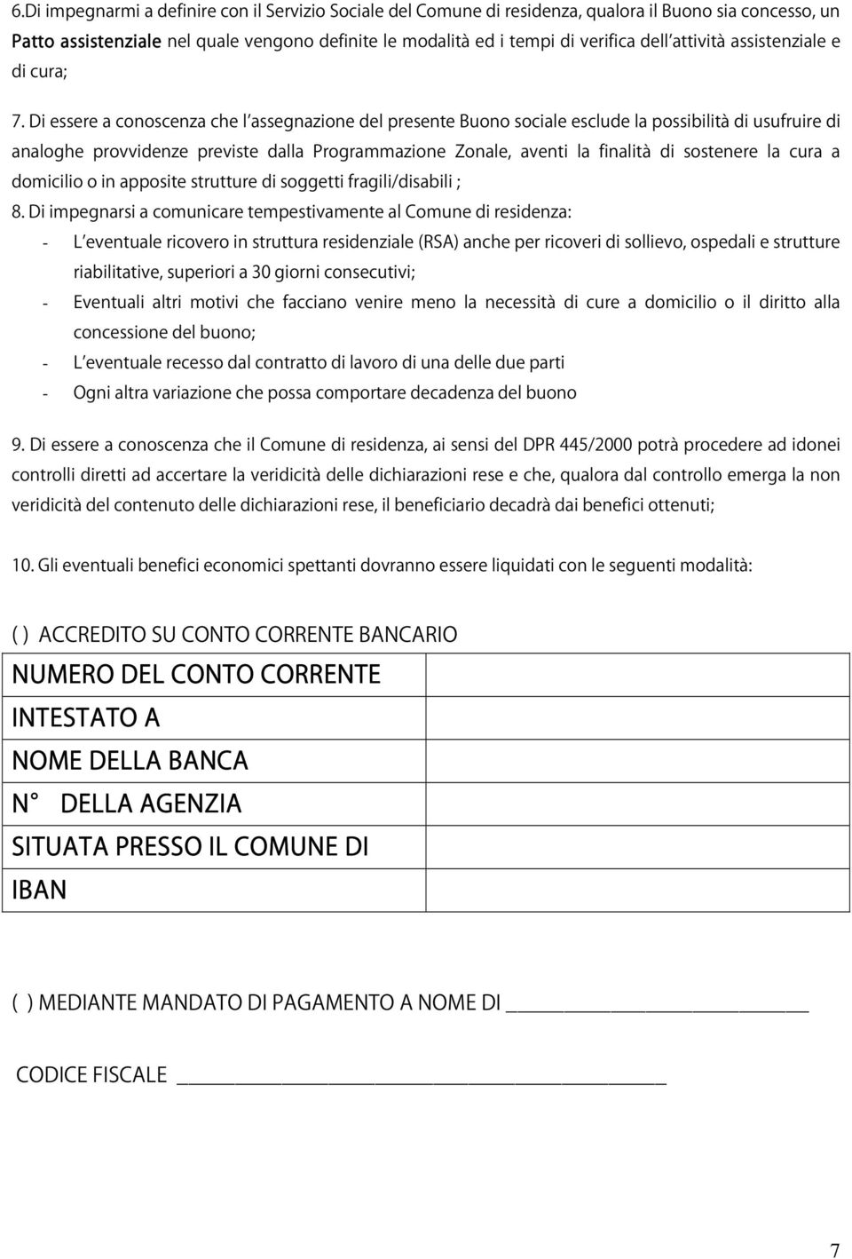 Di essere a conoscenza che l assegnazione del presente Buono sociale esclude la possibilità di usufruire di analoghe provvidenze previste dalla Programmazione Zonale, aventi la finalità di sostenere