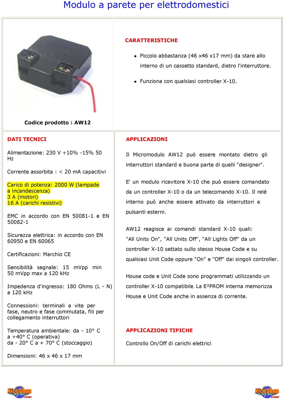 accordo con EN 50081-1 e EN 50082-1 Sicurezza elettrica: in accordo con EN 60950 e EN 60065 Certificazioni: Marchio CE Sensibilità segnale: 15 mvpp min 50 mvpp max a 120 khz Impedenza d'ingresso: 180