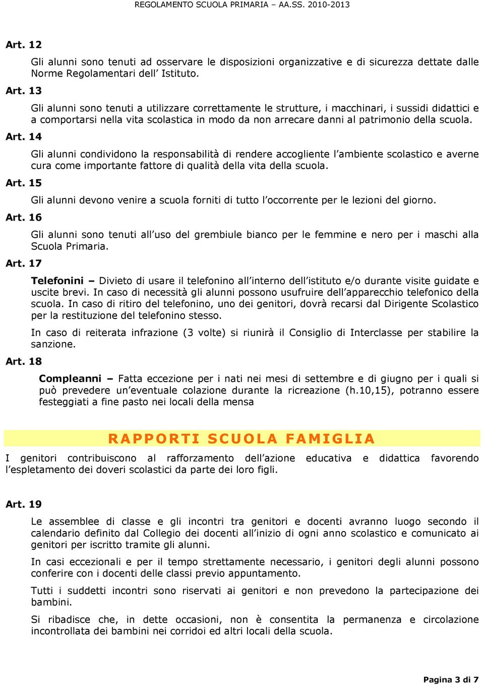 Gli alunni condividono la responsabilità di rendere accogliente l ambiente scolastico e averne cura come importante fattore di qualità della vita della scuola.