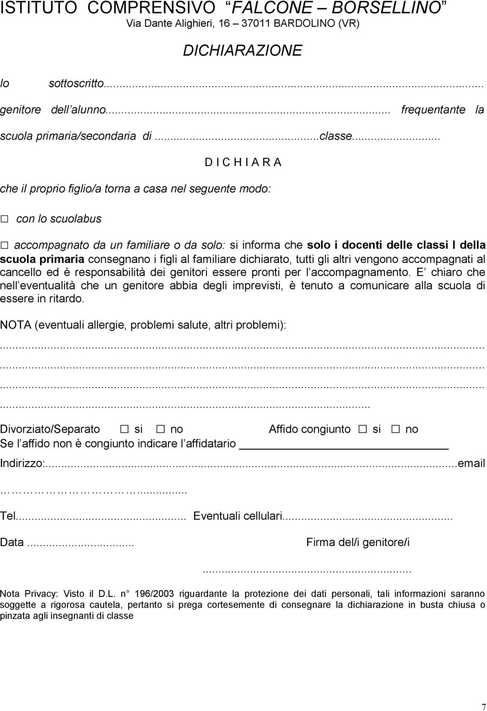 consegnano i figli al familiare dichiarato, tutti gli altri vengono accompagnati al cancello ed è responsabilità dei genitori essere pronti per l accompagnamento.