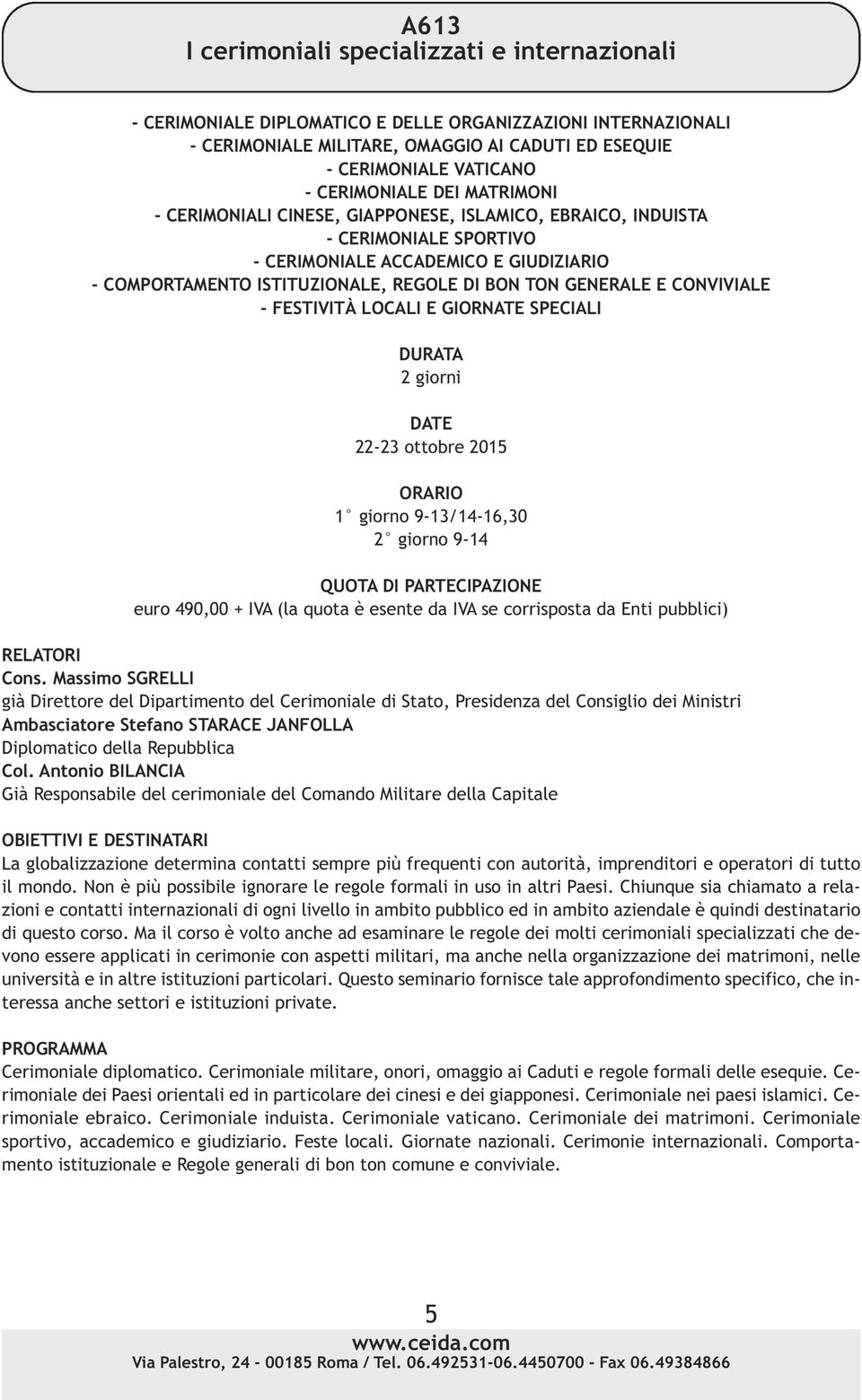 GENERALE E CONVIVIALE - FESTIVITÀ LOCALI E GIORNATE SPECIALI 2 giorni DATE 1 giorno 9-13/14-16,30 2 giorno 9-14 euro 490,00 + IVA (la quota è esente da IVA se corrisposta da Enti pubblici) Cons.