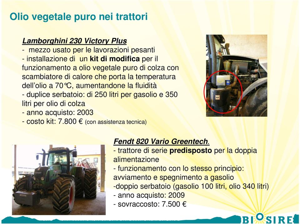 litri per olio di colza - anno acquisto: 2003 - costo kit: 7.800 (con assistenza tecnica) Fendt 820 Vario Greentech.