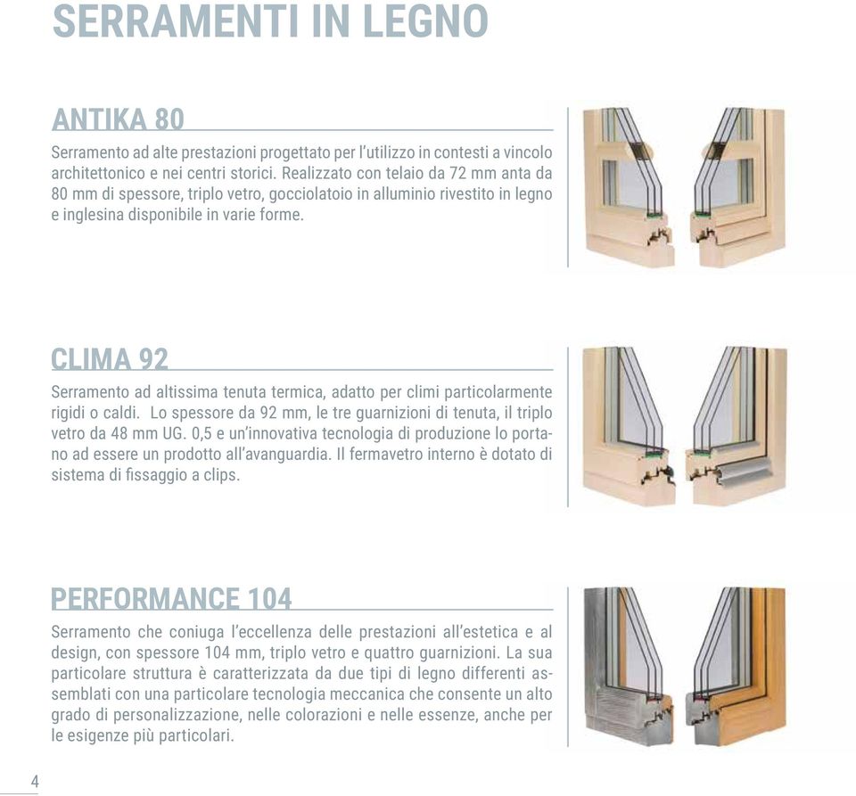 CLIMA 92 Serramento ad altissima tenuta termica, adatto per climi particolarmente rigidi o caldi. Lo spessore da 92 mm, le tre guarnizioni di tenuta, il triplo vetro da 48 mm UG.