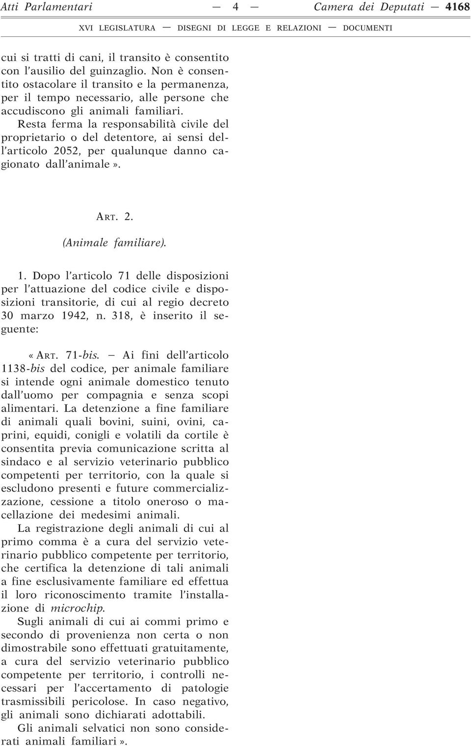 Resta ferma la responsabilità civile del proprietario o del detentore, ai sensi dell articolo 2052, per qualunque danno cagionato dall animale». ART. 2. (Animale familiare). 1.