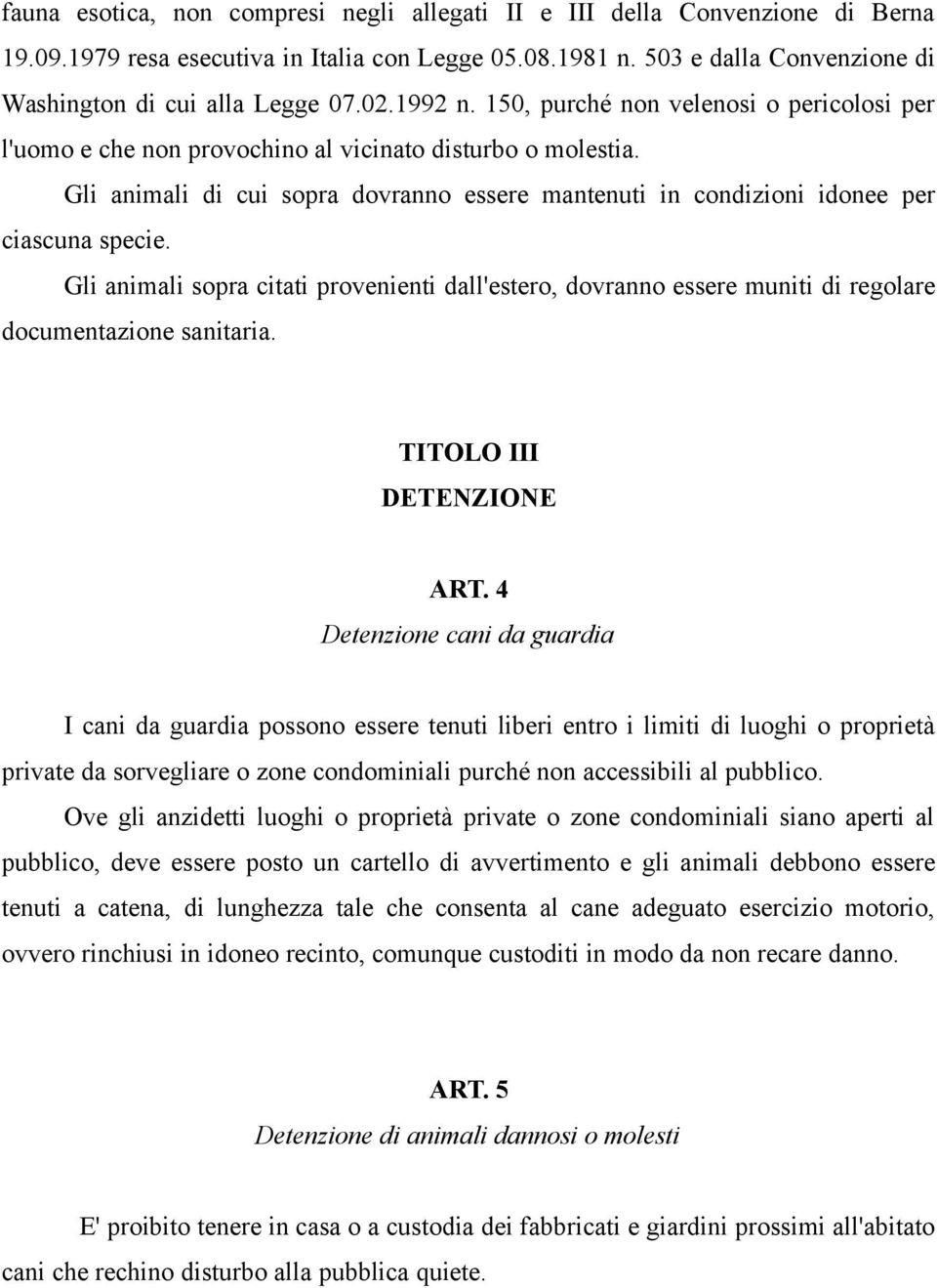 Gli animali di cui sopra dovranno essere mantenuti in condizioni idonee per ciascuna specie.