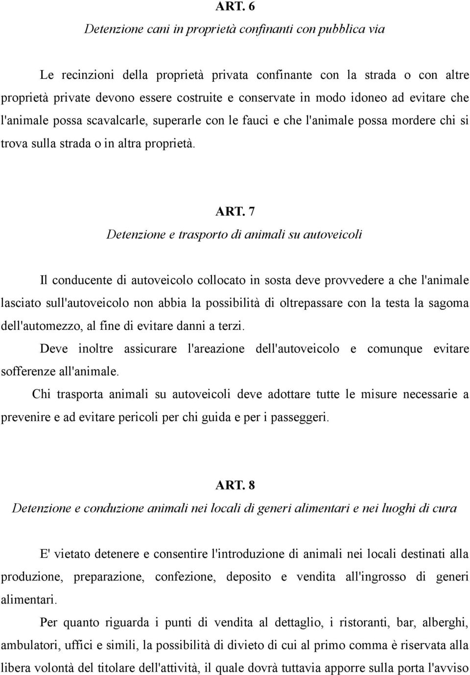 7 Detenzione e trasporto di animali su autoveicoli Il conducente di autoveicolo collocato in sosta deve provvedere a che l'animale lasciato sull'autoveicolo non abbia la possibilità di oltrepassare