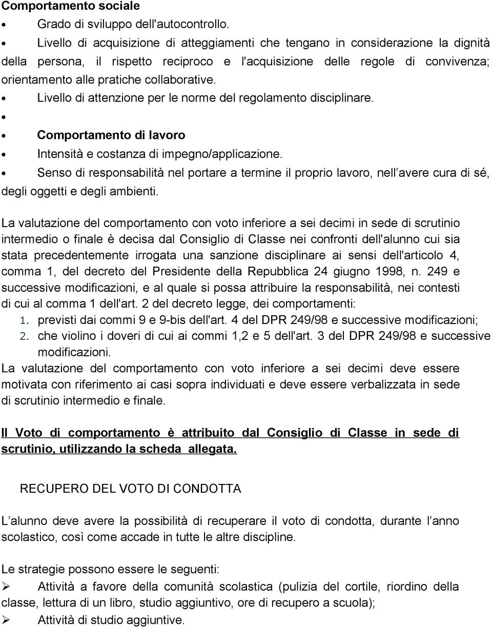 collaborative. Livello di attenzione per le norme del regolamento disciplinare. Comportamento di lavoro Intensità e costanza di impegno/applicazione.