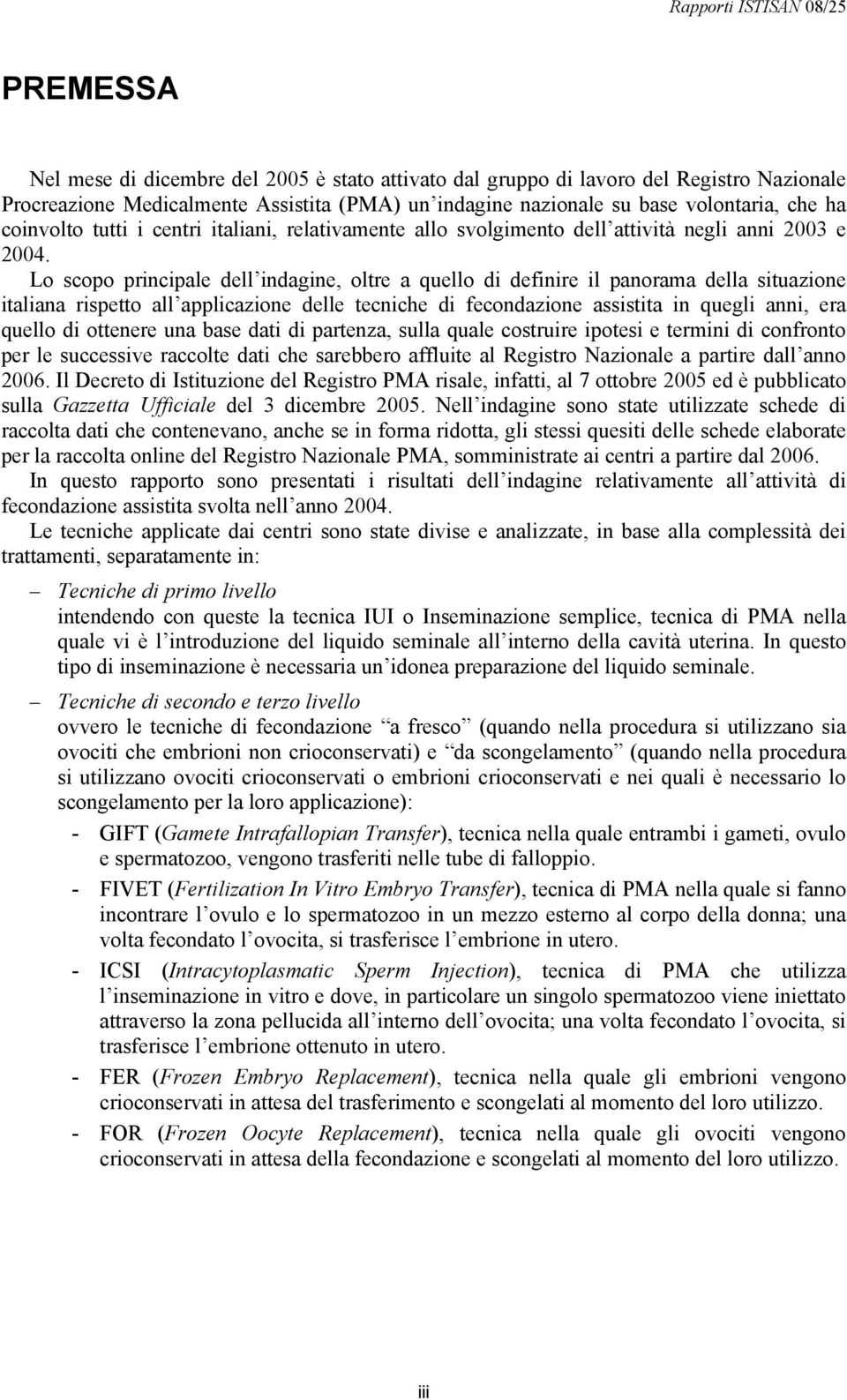 Lo scopo principale dell indagine, oltre a quello di definire il panorama della situazione italiana rispetto all applicazione delle tecniche di fecondazione assistita in quegli anni, era quello di