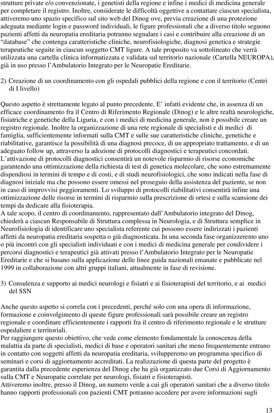 password individuali, le figure professionali che a diverso titolo seguono pazienti affetti da neuropatia ereditaria potranno segnalare i casi e contribuire alla creazione di un database che contenga