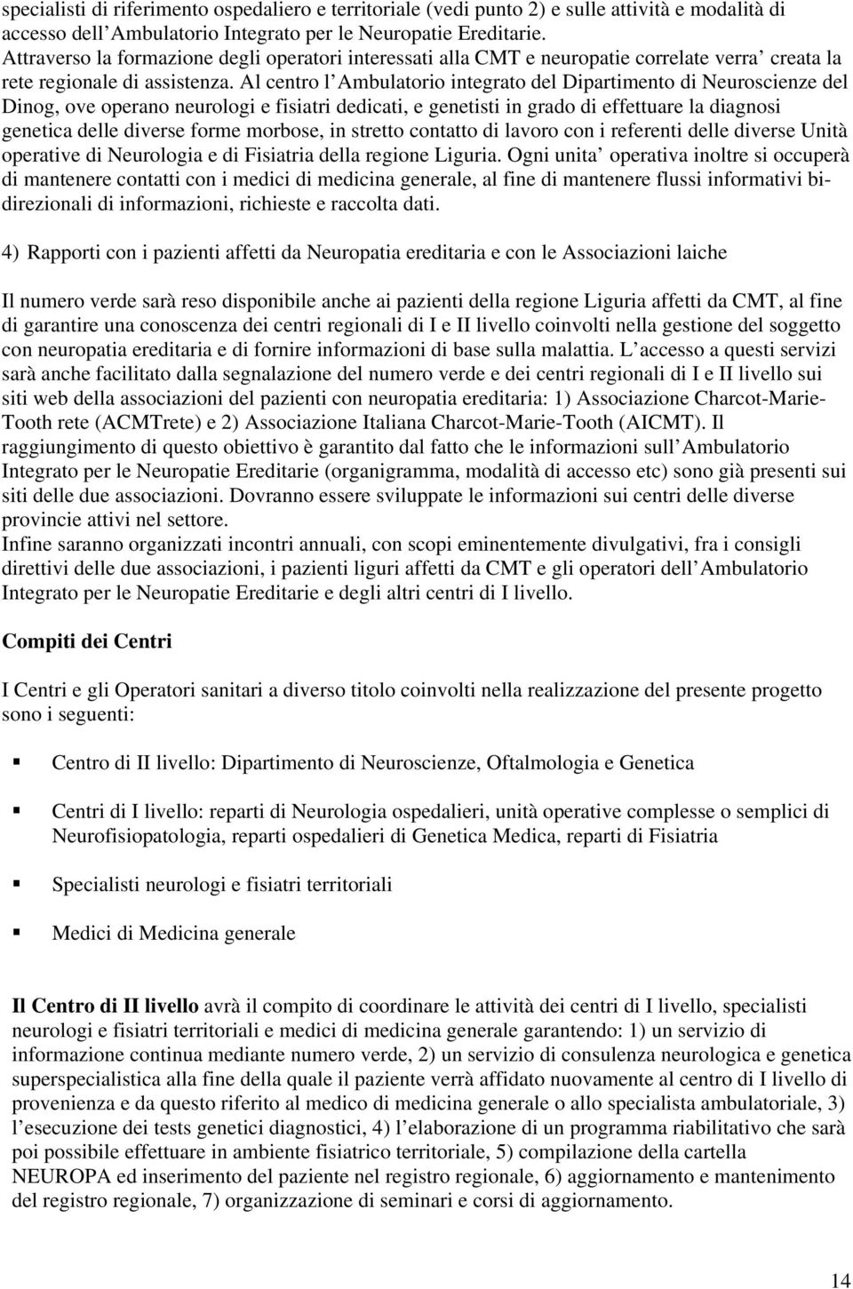 Al centro l Ambulatorio integrato del Dipartimento di Neuroscienze del Dinog, ove operano neurologi e fisiatri dedicati, e genetisti in grado di effettuare la diagnosi genetica delle diverse forme