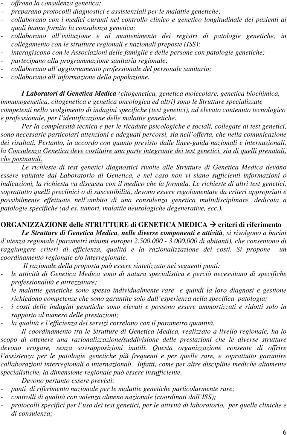 preposte (ISS); - interagiscono con le Associazioni delle famiglie e delle persone con patologie genetiche; - partecipano alla programmazione sanitaria regionale; - collaborano all aggiornamento