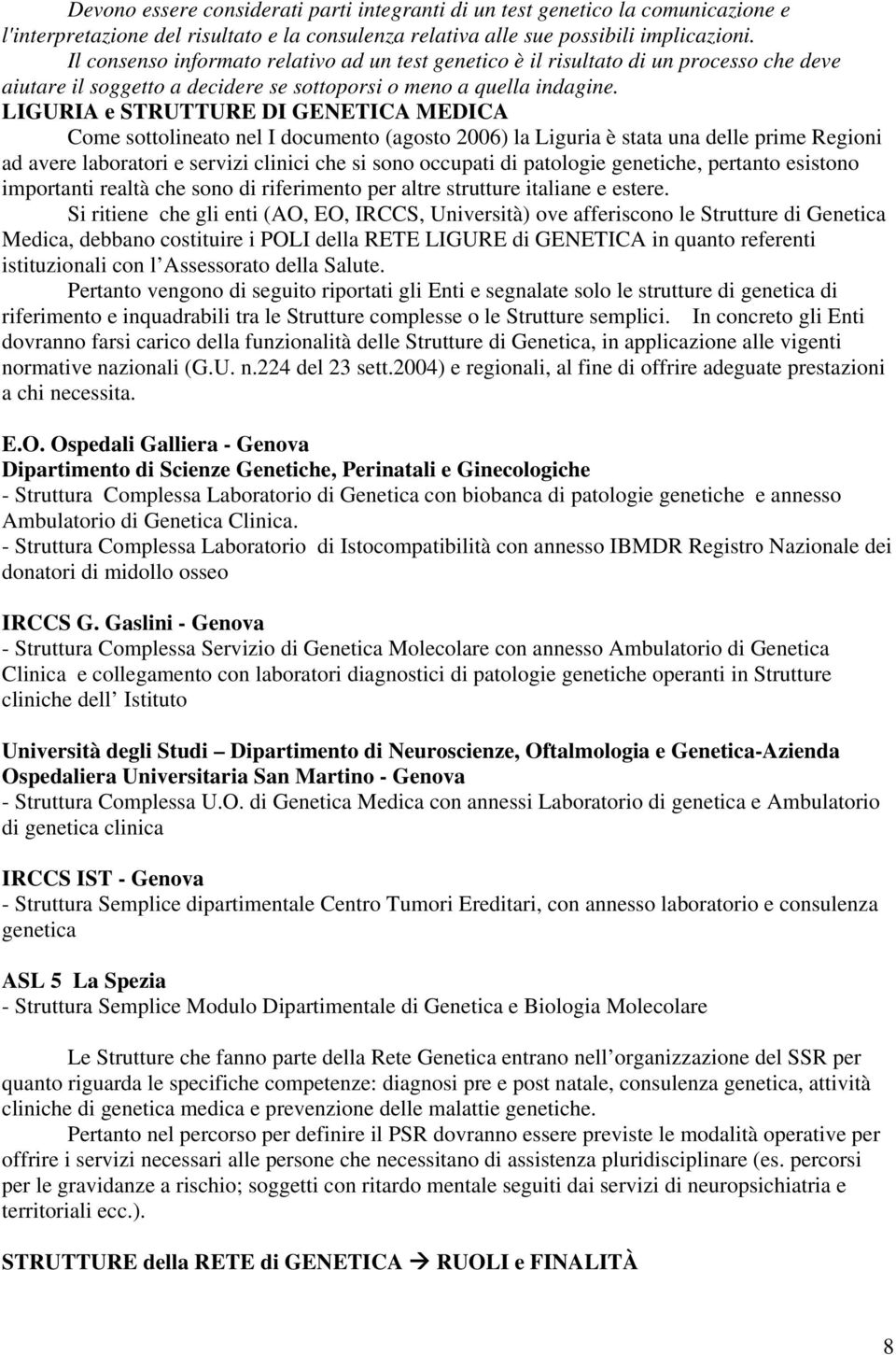 LIGURIA e STRUTTURE DI GENETICA MEDICA Come sottolineato nel I documento (agosto 2006) la Liguria è stata una delle prime Regioni ad avere laboratori e servizi clinici che si sono occupati di