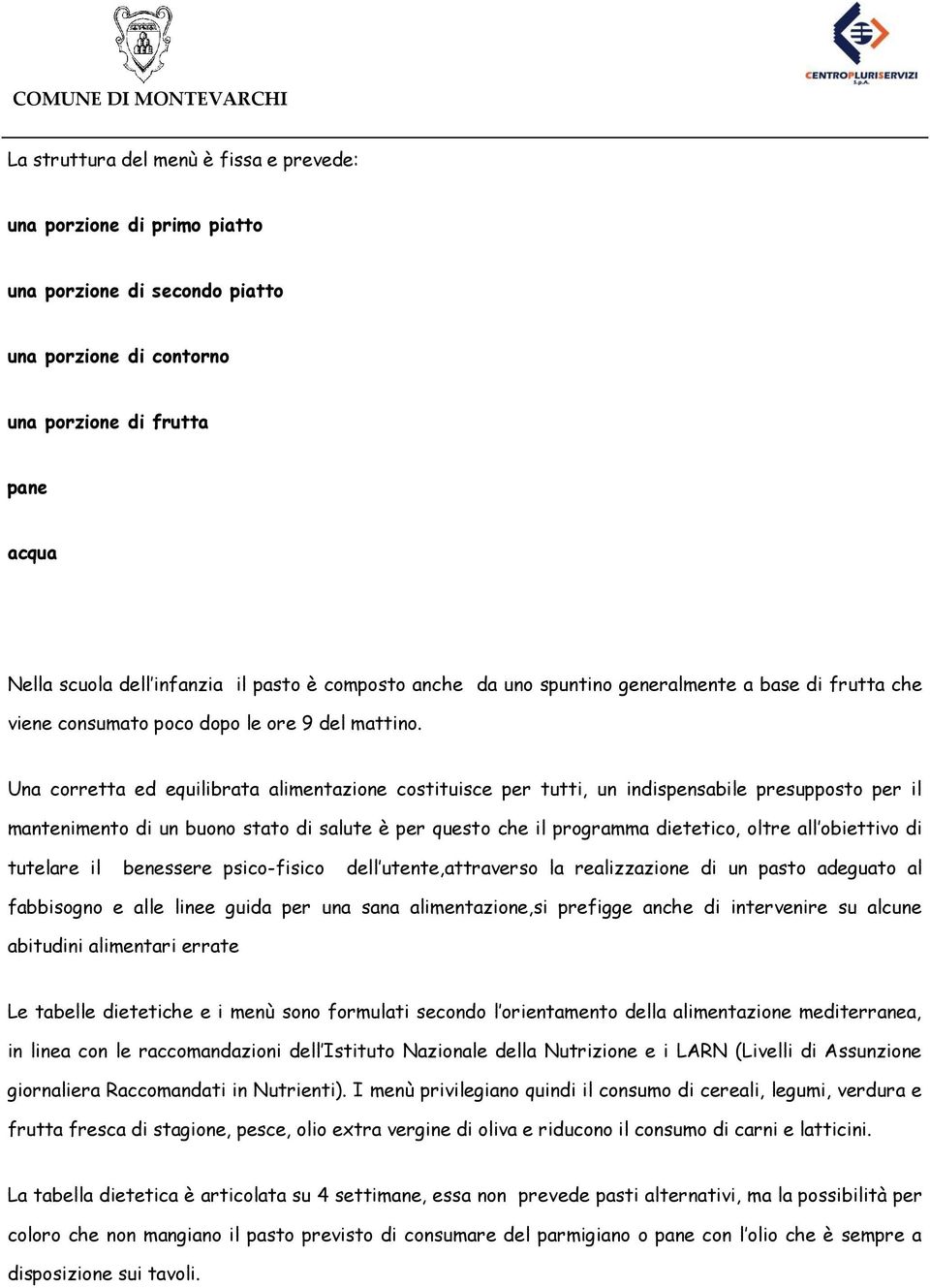 Una corretta ed equilibrata alimentazione costituisce per tutti, un indispensabile presupposto per il mantenimento di un buono stato di salute è per questo che il programma dietetico, oltre all