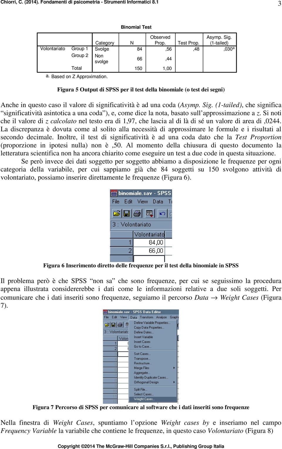 (Asymp. Sig. (1-tailed), che significa significatività asintotica a una coda ), e, come dice la nota, basato sull approssimazione a z.