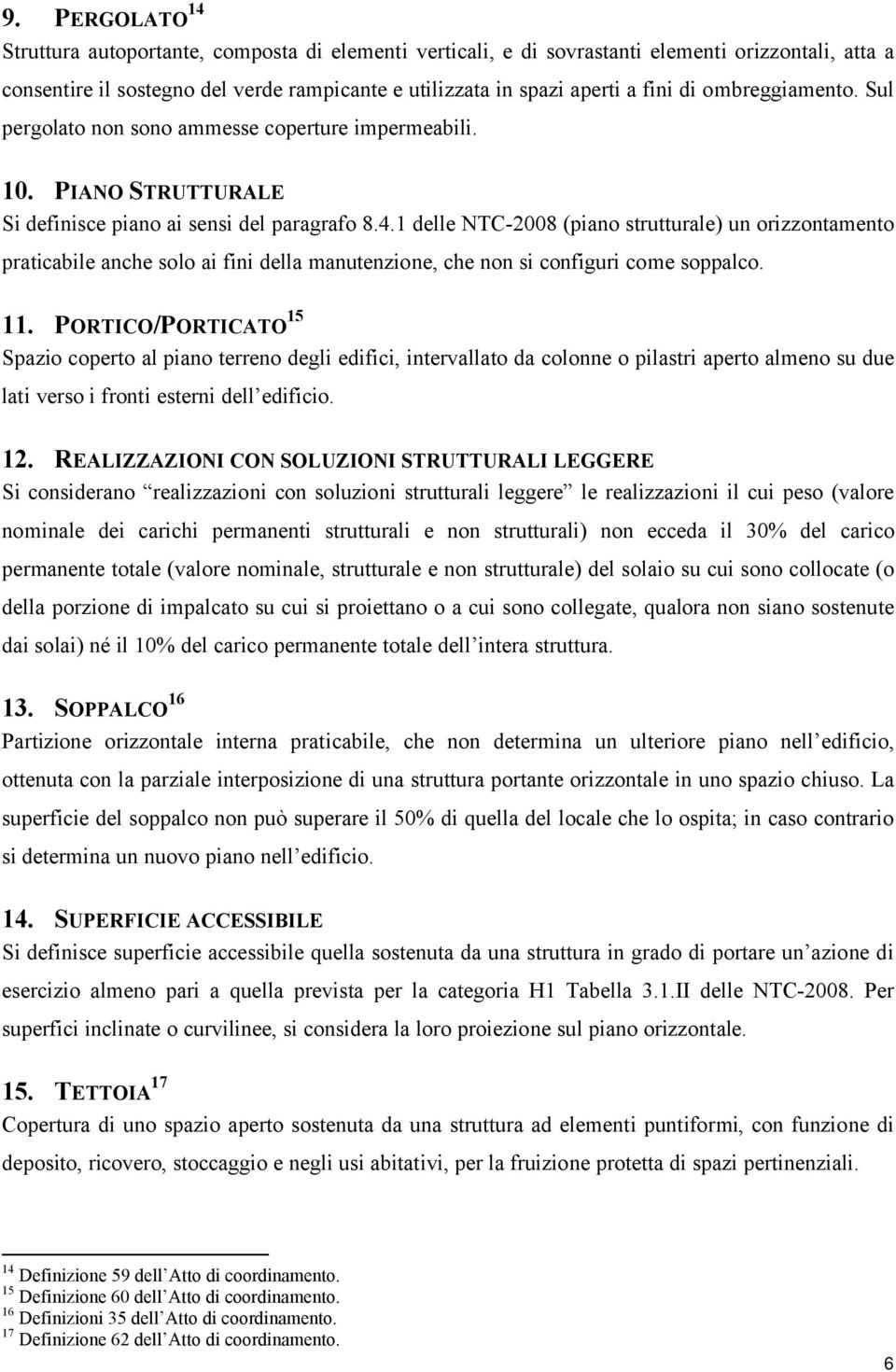 1 delle NTC-2008 (piano strutturale) un orizzontamento praticabile anche solo ai fini della manutenzione, che non si configuri come soppalco. 11.