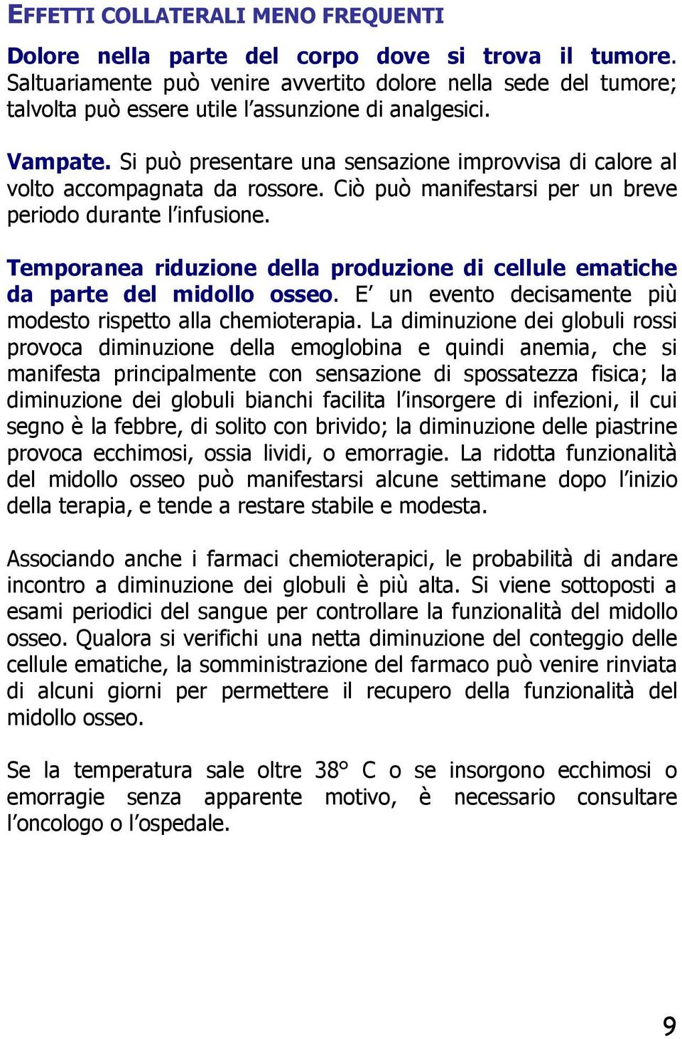 Si può presentare una sensazione improvvisa di calore al volto accompagnata da rossore. Ciò può manifestarsi per un breve periodo durante l infusione.