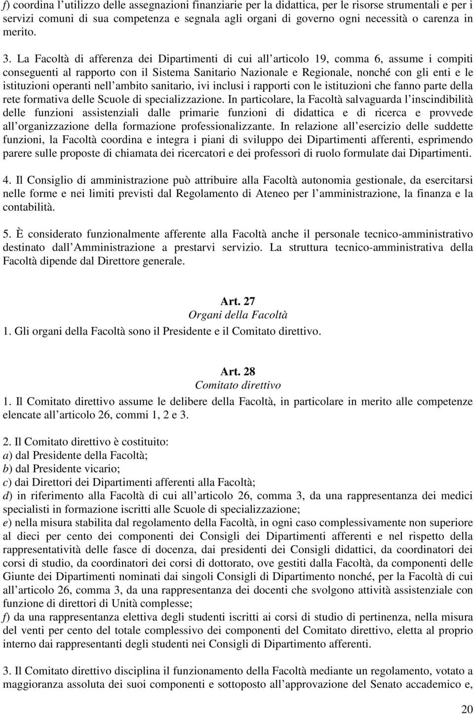 La Facoltà di afferenza dei Dipartimenti di cui all articolo 19, comma 6, assume i compiti conseguenti al rapporto con il Sistema Sanitario Nazionale e Regionale, nonché con gli enti e le istituzioni