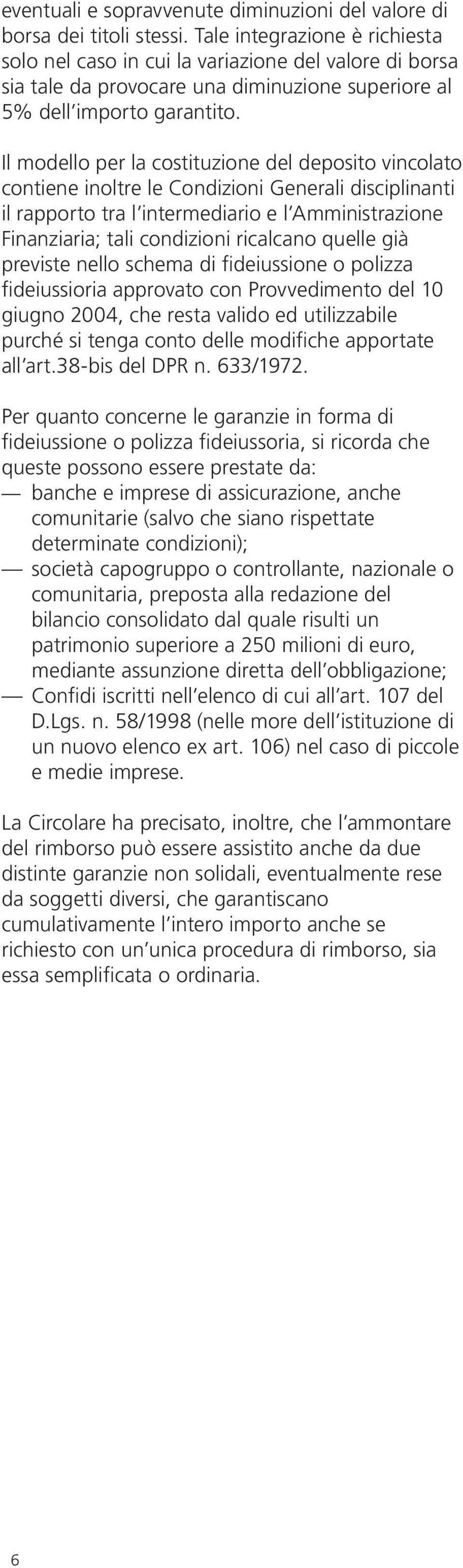 Il modello per la costituzione del deposito vincolato contiene inoltre le Condizioni Generali disciplinanti il rapporto tra l intermediario e l Amministrazione Finanziaria; tali condizioni ricalcano