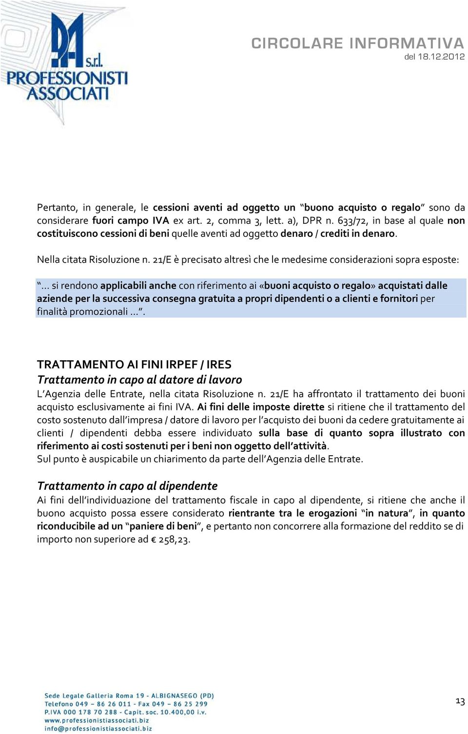 21/E è precisato altresì che le medesime considerazioni sopra esposte: si rendono applicabili anche con riferimento ai «buoni acquisto o regalo» acquistati dalle aziende per la successiva consegna