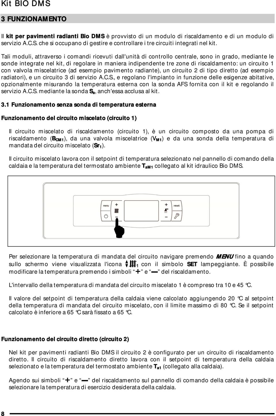 circuito 1 con valvola miscelatrice (ad esempio pavimento radiante), un circuito 2 di tipo diretto (ad esempio radiatori), e un circuito 3 di servizio A.C.S.