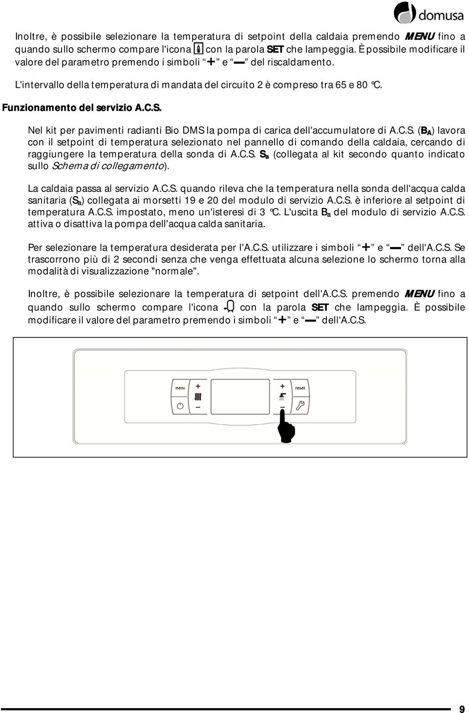 C.S. Nel kit per pavimenti radianti Bio DMS la pompa di carica dell'accumulatore di A.C.S. (B A ) lavora con il setpoint di temperatura selezionato nel pannello di comando della caldaia, cercando di raggiungere la temperatura della sonda di A.