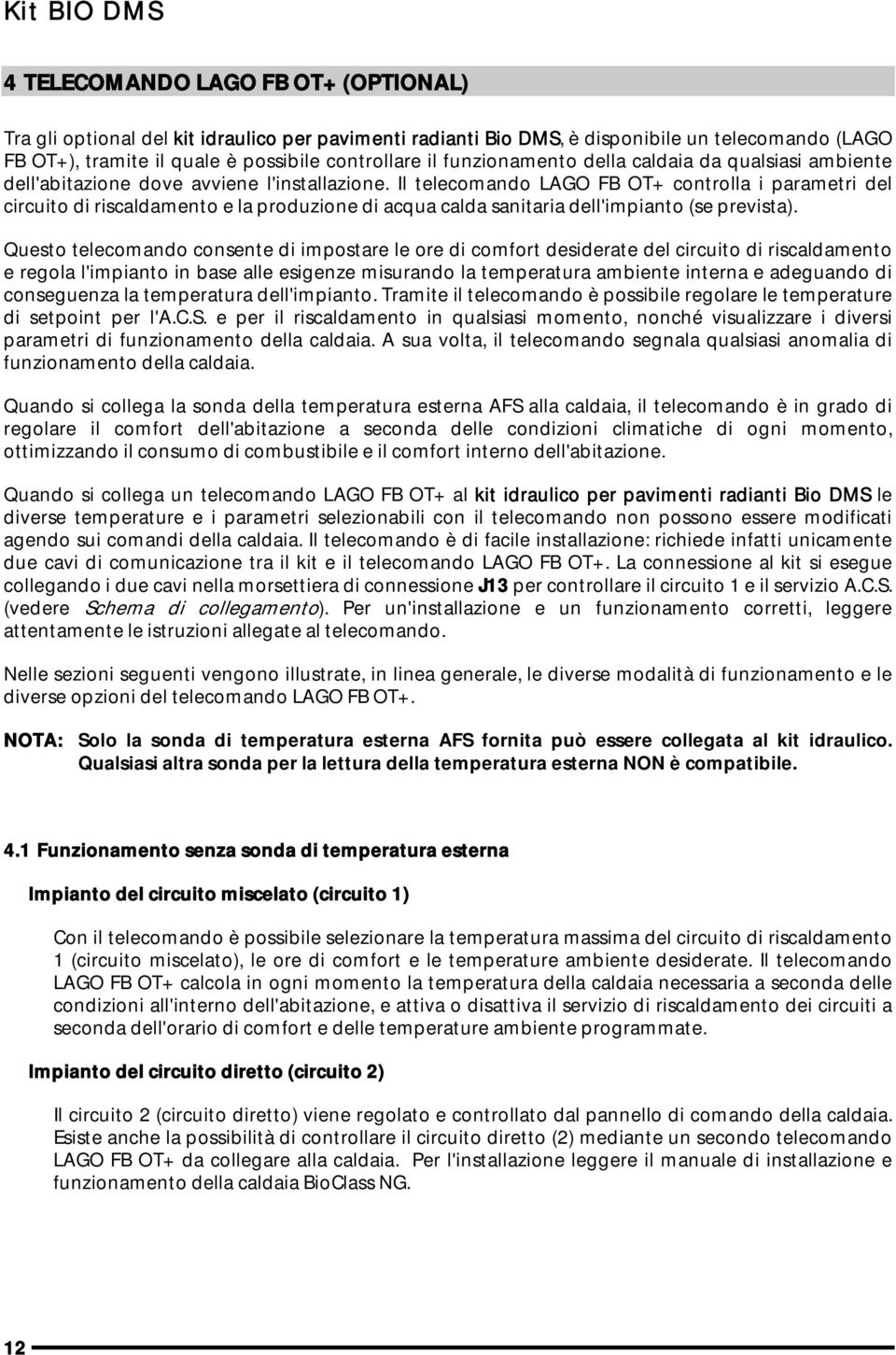 Il telecomando LAGO FB OT+ controlla i parametri del circuito di riscaldamento e la produzione di acqua calda sanitaria dell'impianto (se prevista).