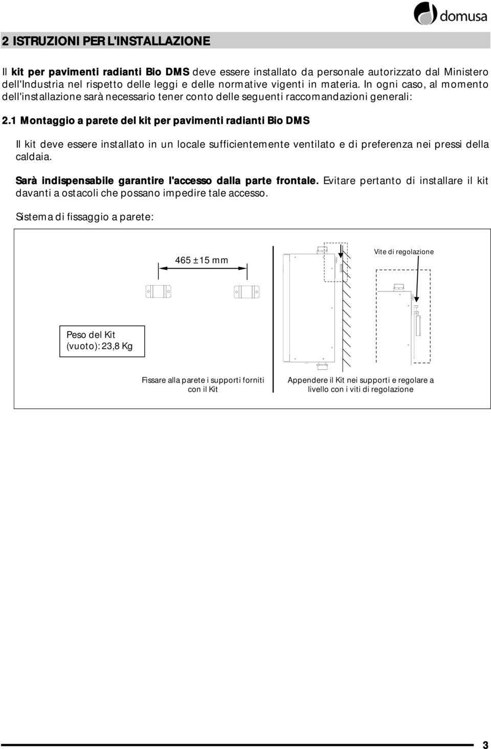 1 Montaggio a parete del kit per pavimenti radianti Bio DMS Il kit deve essere installato in un locale sufficientemente ventilato e di preferenza nei pressi della caldaia.