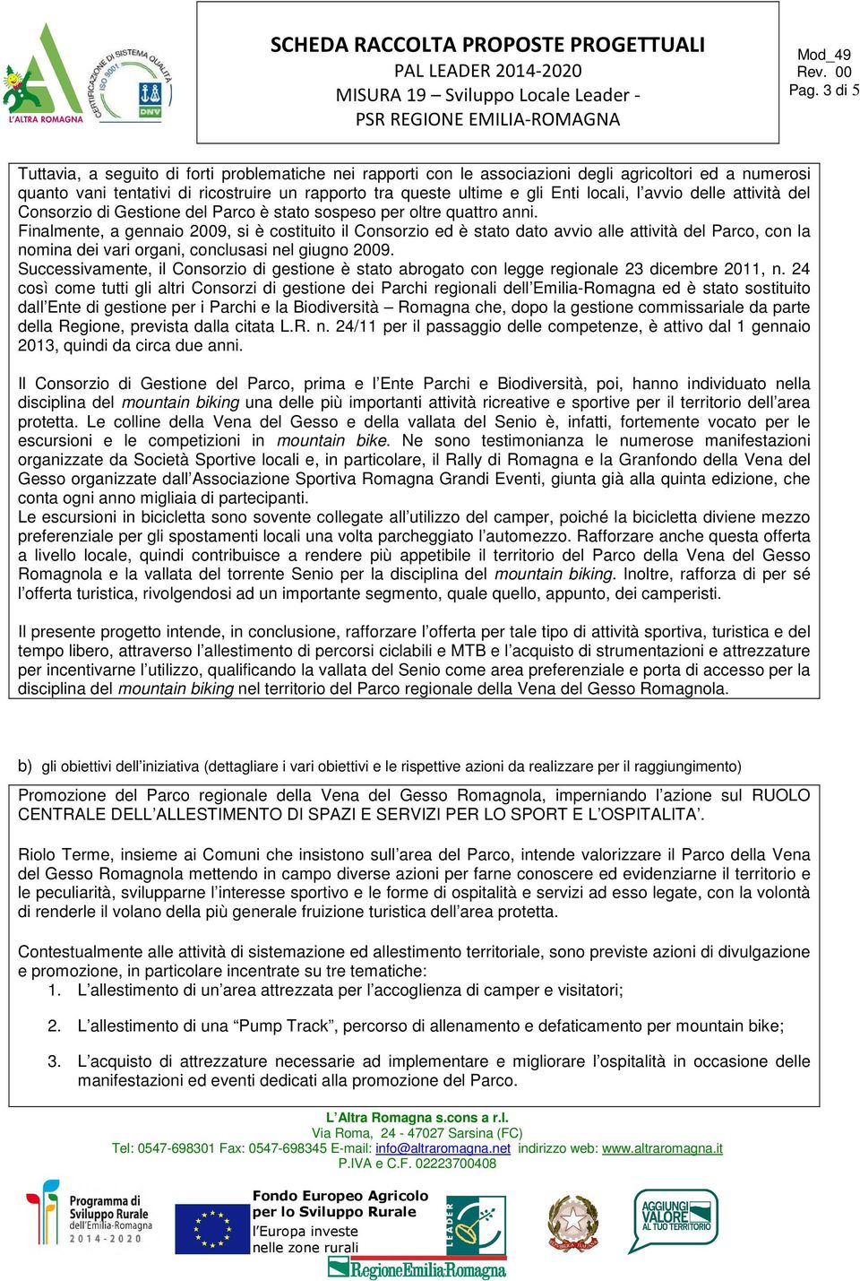 Finalmente, a gennaio 2009, si è costituito il Consorzio ed è stato dato avvio alle attività del Parco, con la nomina dei vari organi, conclusasi nel giugno 2009.