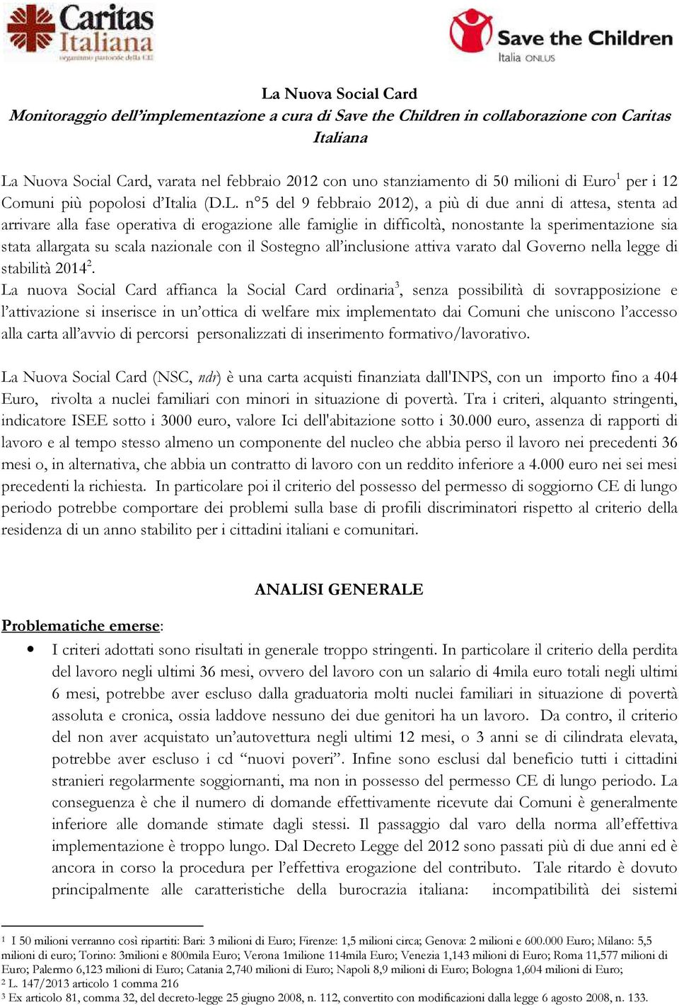 n 5 del 9 2012), a più di due anni di attesa, stenta ad arrivare alla fase operativa di erogazione alle famiglie in difficoltà, nonostante la sperimentazione sia stata allargata su scala nazionale