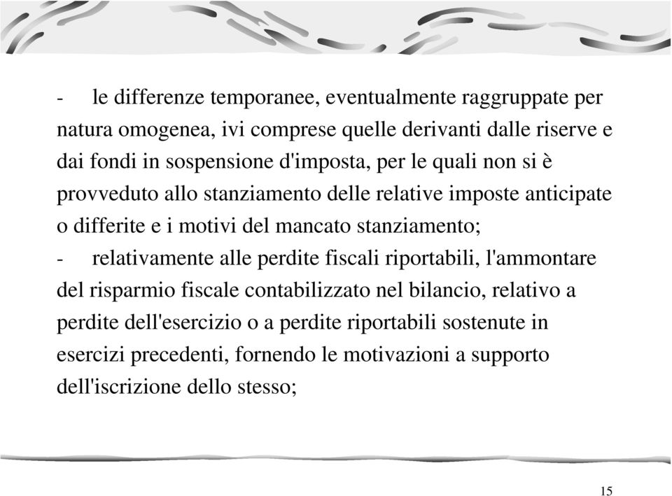 mancato stanziamento; - relativamente alle perdite fiscali riportabili, l'ammontare del risparmio fiscale contabilizzato nel bilancio,