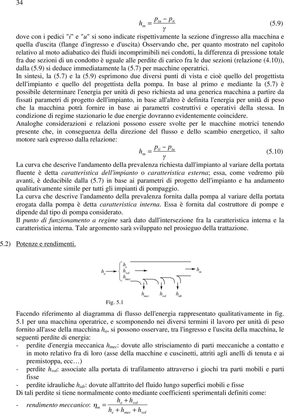 adiabatico di fluidi incomprimibili ni condotti, la diffrnza di prssion total fra du szioni di un condotto è ugual all prdit di carico fra l du szioni (rlazion (4.10)), dalla (5.