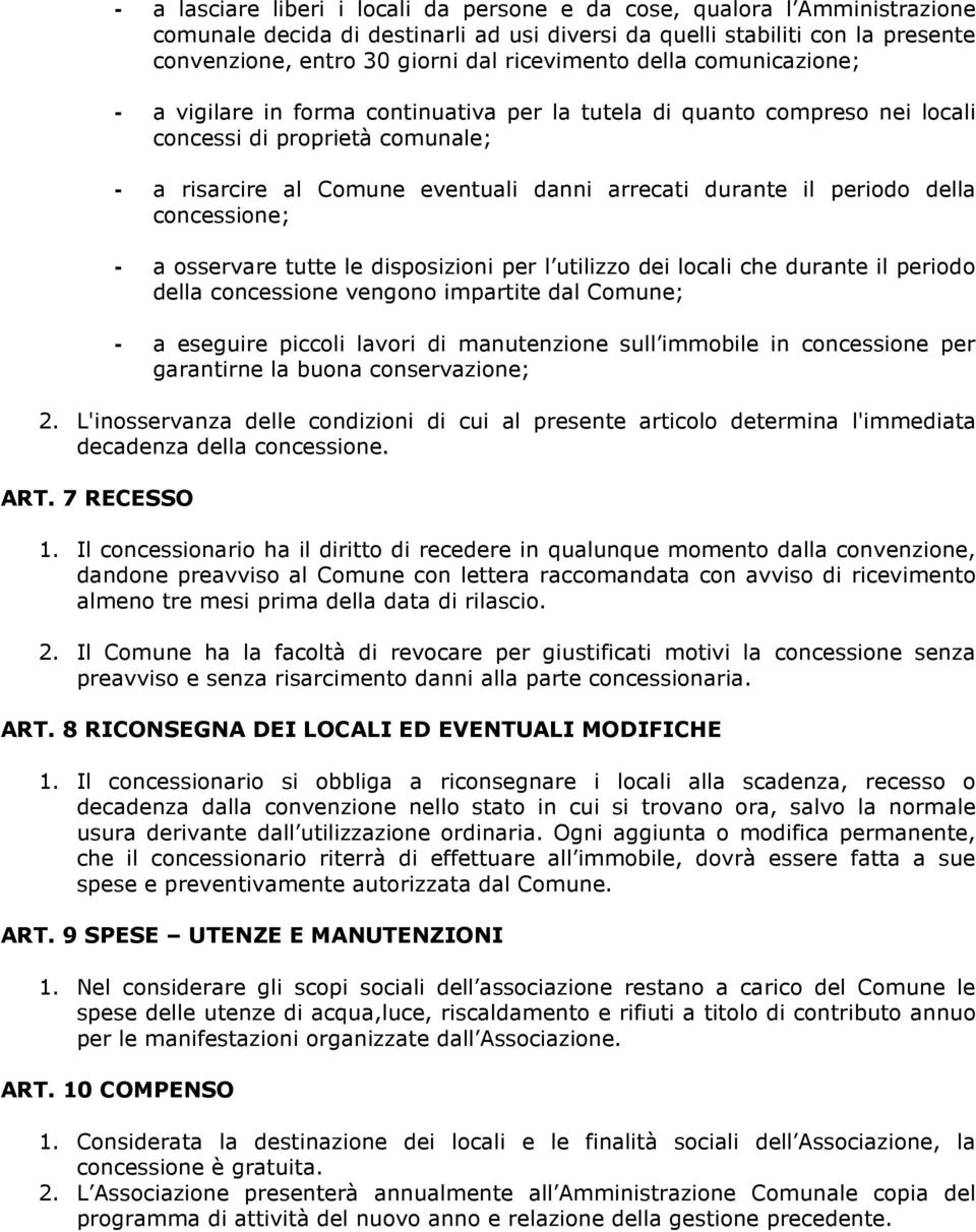 durante il periodo della concessione; - a osservare tutte le disposizioni per l utilizzo dei locali che durante il periodo della concessione vengono impartite dal Comune; - a eseguire piccoli lavori