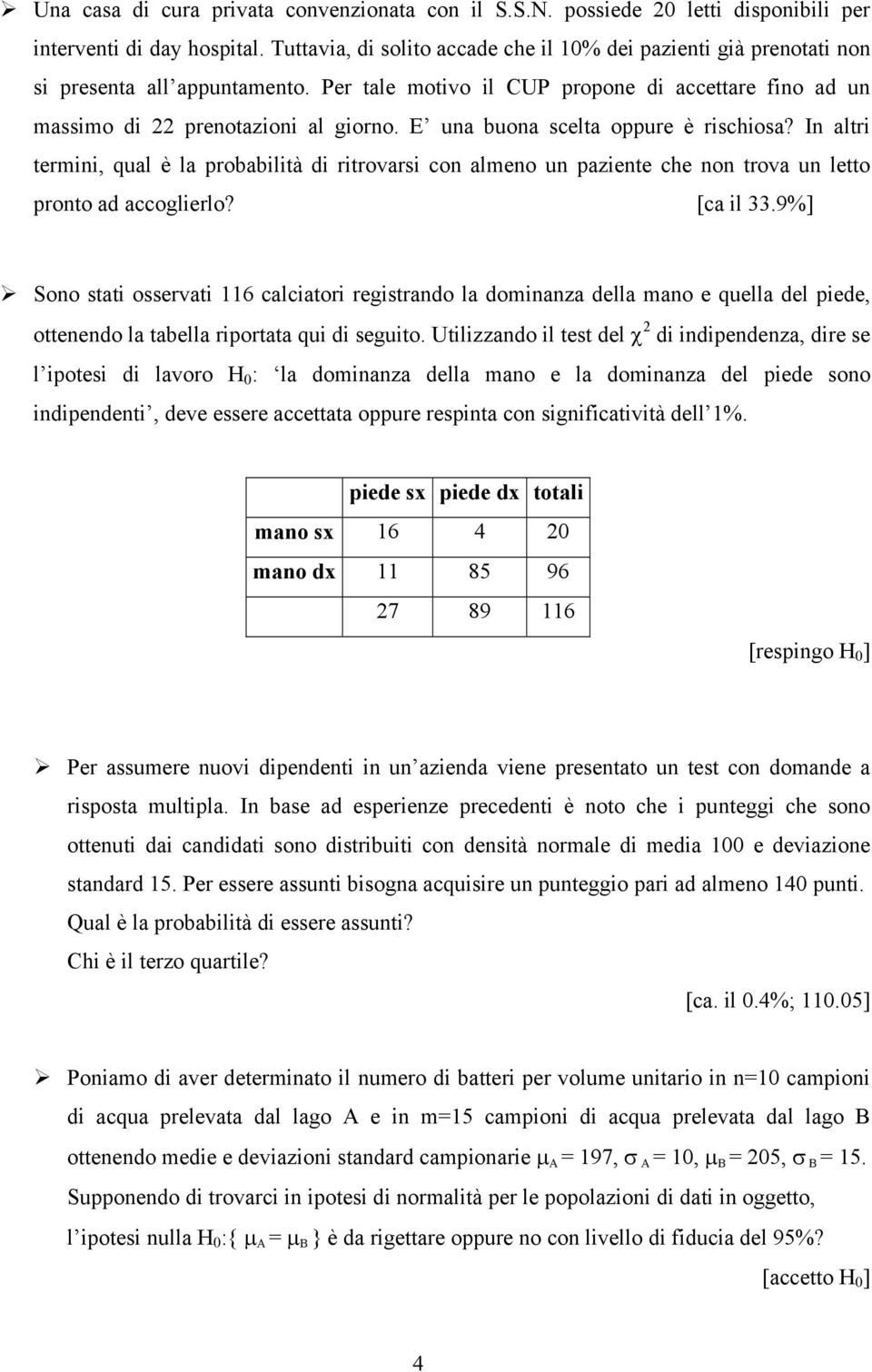 E una buona scelta oppure è rischiosa? In altri termini, qual è la probabilità di ritrovarsi con almeno un paziente che non trova un letto pronto ad accoglierlo? [ca il 33.9%]!