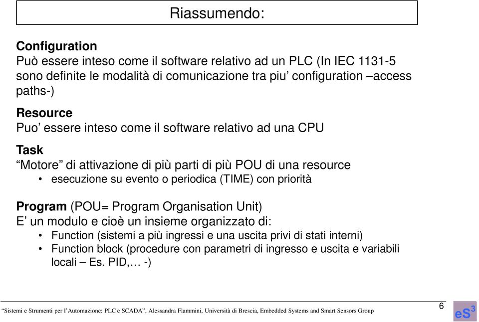 resource esecuzione su evento o periodica (TIME) con priorità Program (POU= Program Organisation Unit) E un modulo e cioè un insieme organizzato di: