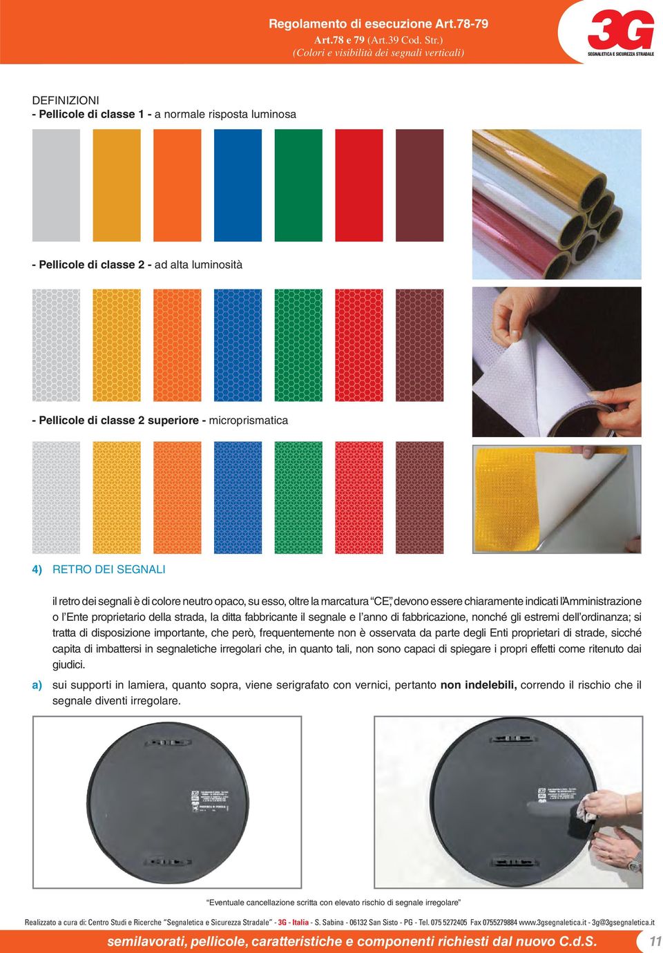 Pellicole di classe 2 superiore - microprismatica 4) RETRO DEI SEGNALI il retro dei segnali è di colore neutro opaco, su esso, oltre la marcatura CE, devono essere chiaramente indicati l